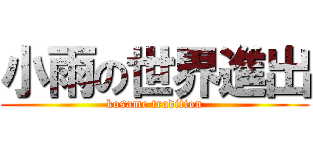 小雨の世界進出 (kosame tradition)