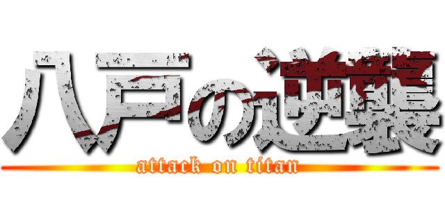 八戸の逆襲 (attack on titan)