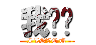 我爱你 (I LOVE U)