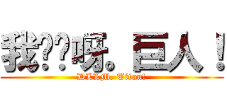 我屌你呀。巨人！ (DLLM. Titan!)