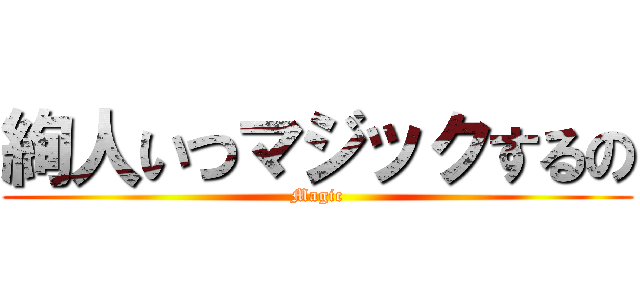 絢人いつマジックするの (Magic)