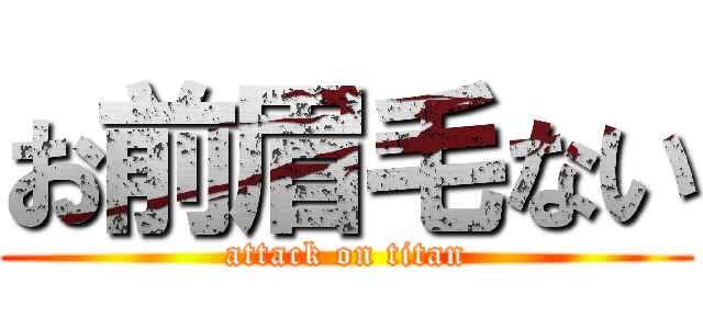 お前眉毛ない (attack on titan)