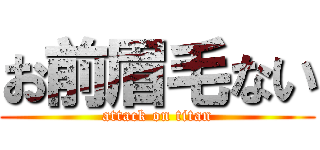 お前眉毛ない (attack on titan)