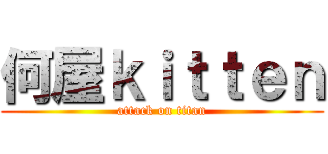 何屋ｋｉｔｔｅｎ (attack on titan)