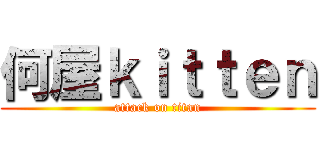 何屋ｋｉｔｔｅｎ (attack on titan)