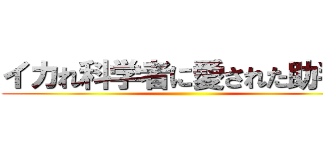 イカれ科学者に愛された助手は ()