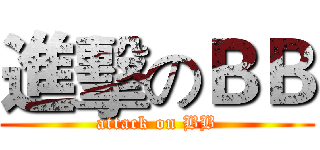 進擊のＢＢ (attack on BB)