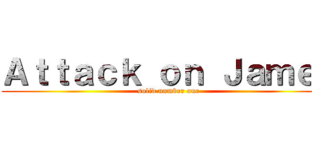Ａｔｔａｃｋ ｏｎ Ｊａｍｅｔ (solid number one)