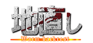 地直し (Warm backrest)