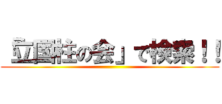 「立国柱の会」で検索！！ ()