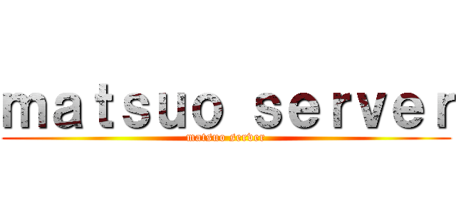 ｍａｔｓｕｏ ｓｅｒｖｅｒ (matsuo server)