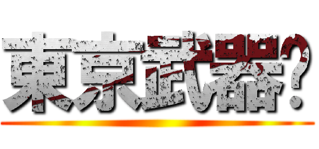 東京武器✕ ()