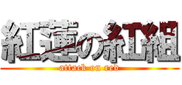 紅蓮の紅組 (attack on red)