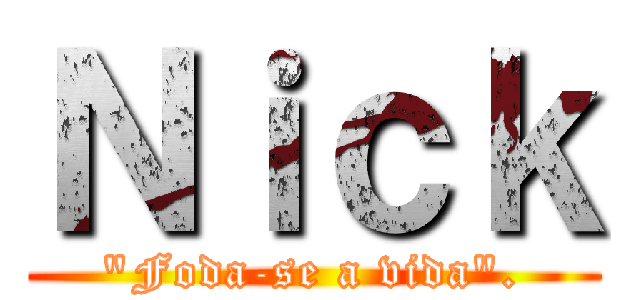 Ｎｉｃｋ (\"Foda-se a vida\".)