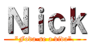Ｎｉｃｋ (\"Foda-se a vida\".)