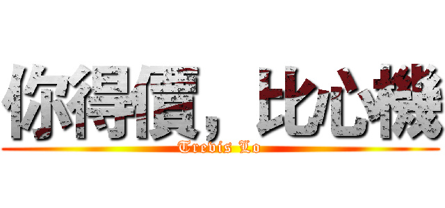 你得價，比心機 (Trevis Lo)
