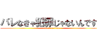 バレなきゃ犯罪じゃないんですよ (attack on titan)