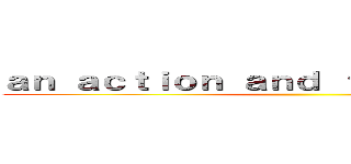 ａｎ ａｃｔｉｏｎ ａｎｄ ｆｉｇｈｔ ｓｔｏｒｙ ()