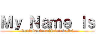 Ｍｙ Ｎａｍｅ Ｉｓ (DeadlySawGamer[Subscribe Me])