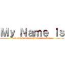 Ｍｙ Ｎａｍｅ Ｉｓ (DeadlySawGamer[Subscribe Me])