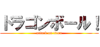ドラゴンボール！ (attack on titan)
