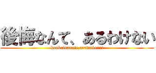 後悔なんて、あるわけない (koukainannte,aruwakenai)