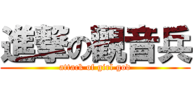 進撃の觀音兵 (attack of girl god)