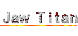 Ｊａｗ Ｔｉｔａｎ ()