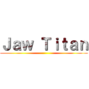 Ｊａｗ Ｔｉｔａｎ ()