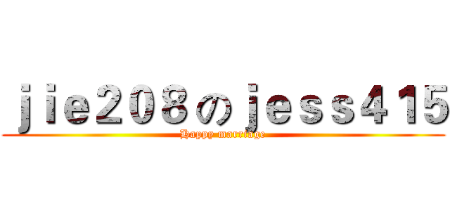 ｊｉｅ２０８ のｊｅｓｓ４１５ (Happy marriage)