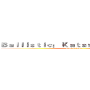 Ｂａｌｌｉｓｔｉｃ： Ｋａｔａｎａ ＡＣａｄｅｍｙ (attack of katana)