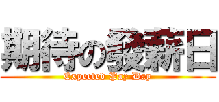 期待の發薪日 (Expected Pay Day)