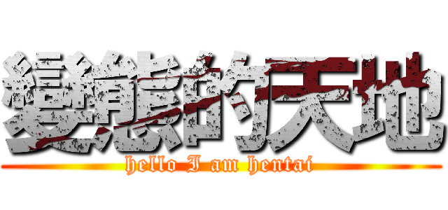 變態的天地 (hello I am hentai)