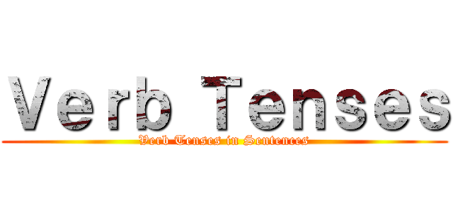 Ｖｅｒｂ Ｔｅｎｓｅｓ (Verb Tenses in Sentences)