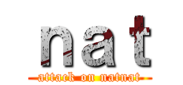 ｎａｔ (attack on natnat)