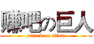 赚吧の巨人 (attack on titan)