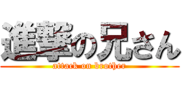 進撃の兄さん (attack on brother)