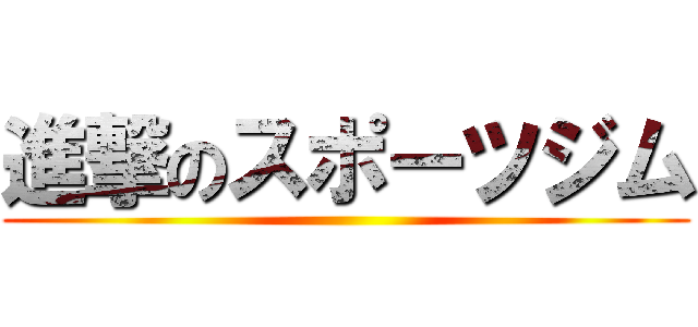 進撃のスポーツジム ()