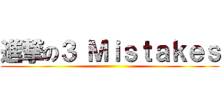 進撃の３ Ｍｉｓｔａｋｅｓ ()