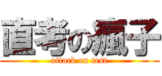 直考の瘋子 (attack on test)