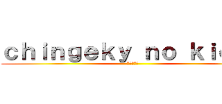 ｃｈｉｎｇｅｋｙ ｎｏ ｋｉｏｙｎ (進巨撃の人)