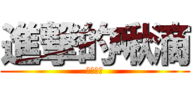 進撃的啾滴 (●孩大戰)