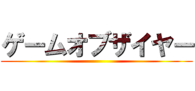 ゲームオブザイヤー ()