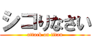 シコりなさい (attack on titan)
