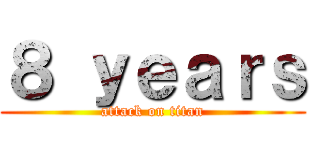 ８ ｙｅａｒｓ (attack on titan)