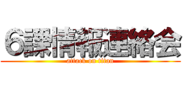 ６課情報連絡会 (attack on titan)