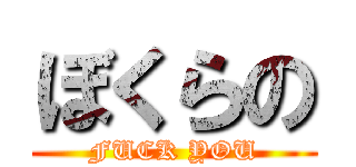 ぼくらの (FUCK YOU)