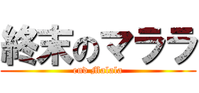 終末のマララ (end Malala)