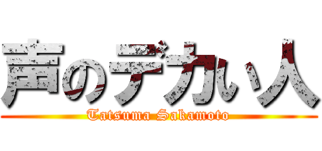 声のデカい人 (Tatsuma Sakamoto)