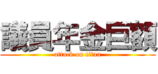 議員年金巨額 (attack on titan)